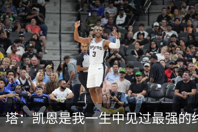塔：凯恩是我一生中见过最强的终结者；哈弗茨至今仍被低估